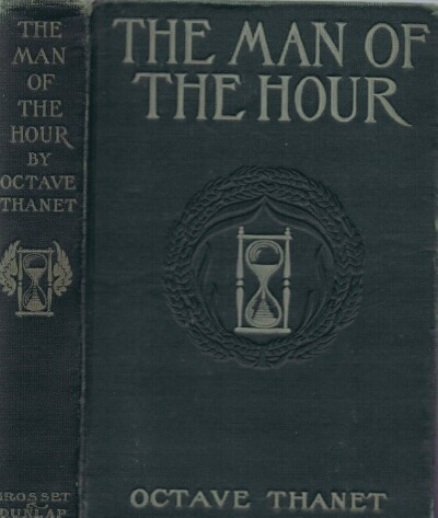 THANET, OCTAVE (ALICE FRENCH) - The Man of the Hour