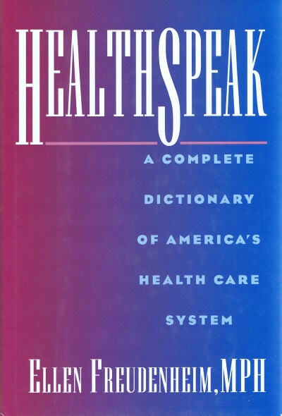 FREUDENHEIM, ELLEN - Healthspeak: A Complete Dictionary of America's Health Care System