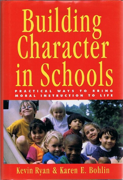 RYAN, KEVIN; KAREN E. BOHLIN - Building Character in Schools: Practical Ways to Bring Moral Instruction to Life