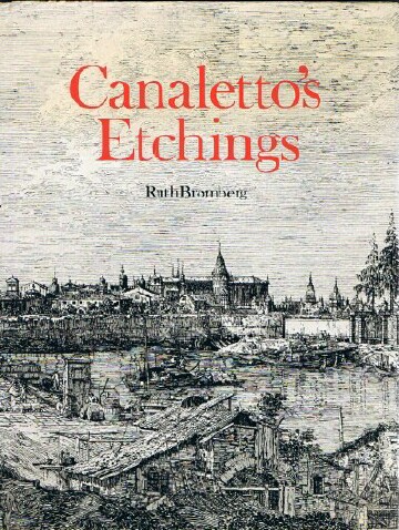 BROMBERG, RUTH - Canaletto's Etchings: A Catalogue and Study Illustrating and Describing the Known States, Including Those Hitherto Unrecorded
