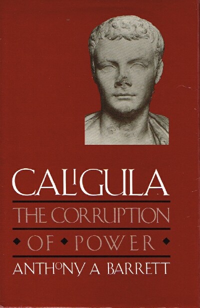 BARRETT, ANTHONY A. - Caligula the Corruption of Power