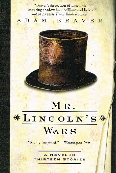 BRAVER, ADAM - Mr. Lincoln's Wars: A Novel in Thirteen Stories