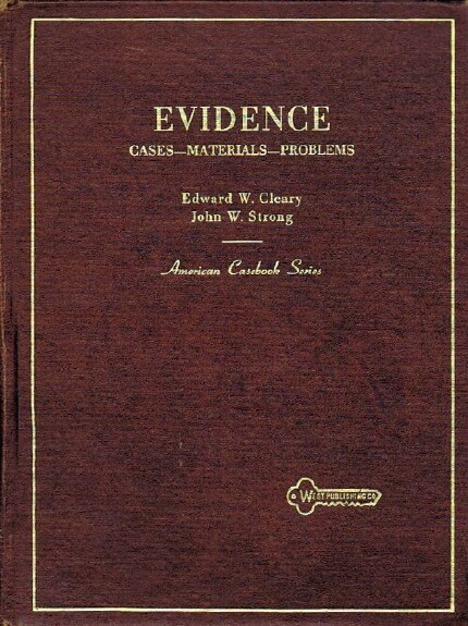 CLEARY, EDWARD W.; JOHN WILLIAM STRONG - Evidence: Cases, Materials, Problems [American Casebook Series]