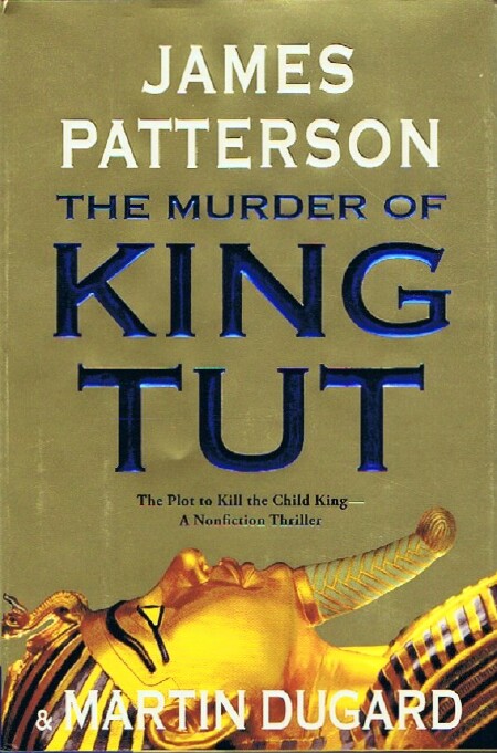 PATTERSON, JAMES; MARTIN DUGARD - The Murder of King Tut: The Plot to Kill the Child King - a Nonfiction Thriller