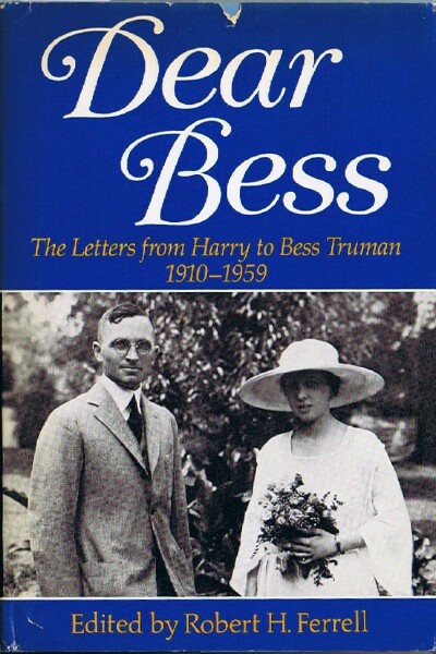 FERRELL, ROBERT H. (ED) - Dear Bess: The Letters from Harry to Bess Truman - 1910-1959