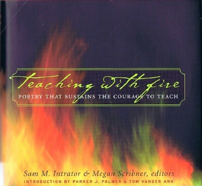 INTRATOR, SAMUEL; MEGAN SCRIBNER (EDS) - Teaching with Fire: Poetry That Sustains the Courage to Teach