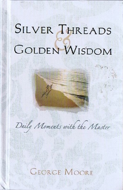 MOORE, GEORGE - Silver Threads and Golden Wisdom: Daily Moments with the Master