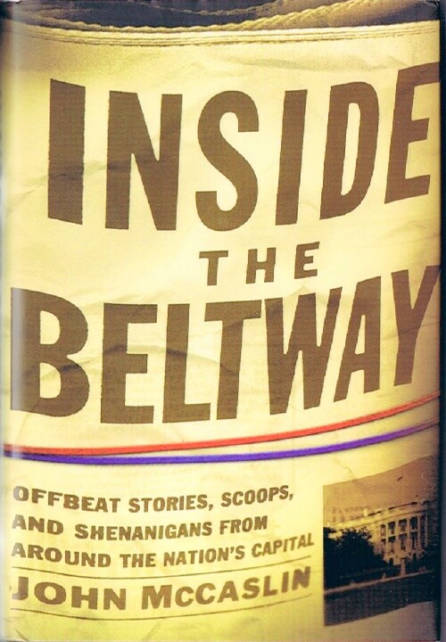 MCCASLIN, JOHN - Inside the Beltway: Offbeat Stories, Scoops, and Shenanigans from Around the Nation's Capital