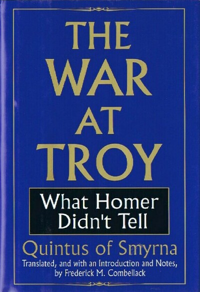QUINTUS OF SMYRNA; FREDERICK M. COMBELLACK (TRANS) - The War at Troy: What Homer Didn't Tell