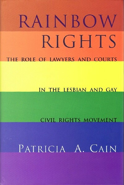 CAIN, PATRICIA A. - Rainbow Rights: The Role of Lawyers and Courts in the Lesbian and Gay CIVIL Rights Movement