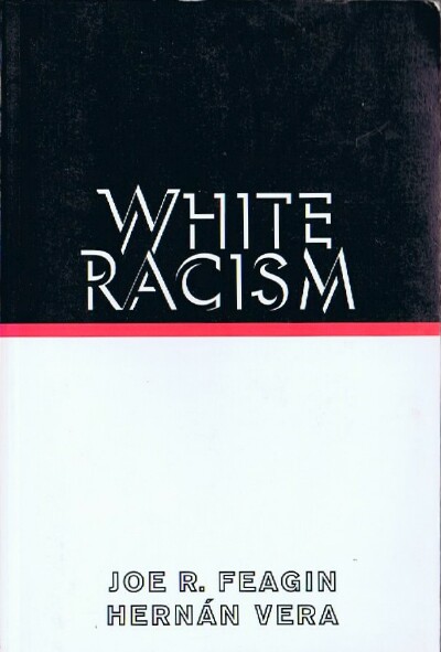 FEAGIN, JOE R.; HERNAN VERA - White Racism: The Basics