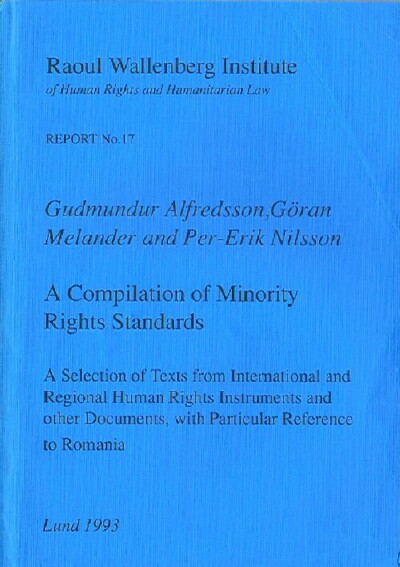 ALFREDSSON, GUDMUNDUR; GORAN MELANDER; PER-ERIK NILSSON - Raoul Wallenberg Institute: Report No. 17: A Compilation of Minority Rights Standards, a Selection of Texts from International and Regional Human Rights Instruments and Other Documents, with Particular Reference to Romania