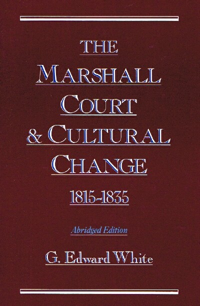 WHITE, G. EDWARD - The Marshall Court and Cultural Change, 1815-1835