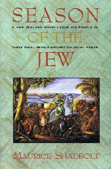 SHADBOLT, MAURICE - Season of the Jew: A New Zealand Maori Leads His People in Their Final Revolt Against Colonial Power