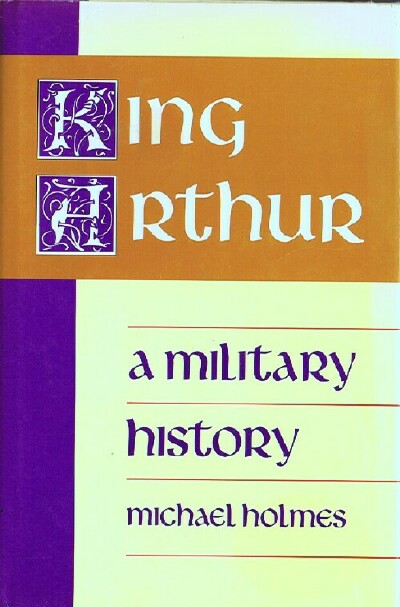 HOLMES, MICHAEL - King Arthur: A Military History
