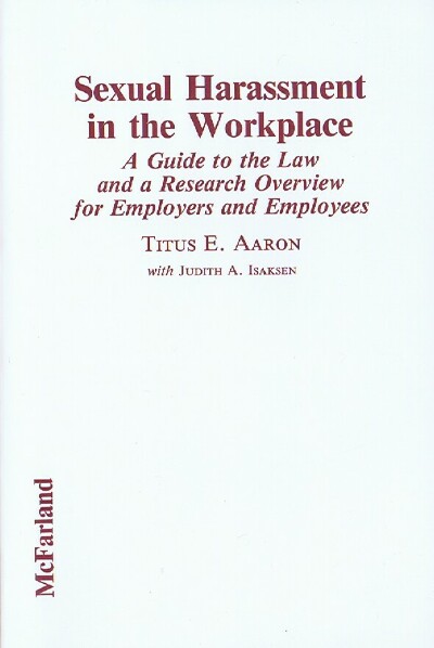 AARON, TITUS EDWIN; ISAKSEN, JUDITH A. - Sexual Harassment in the Workplace: A Guide to the Law and a Research Overview for Employers and Employees