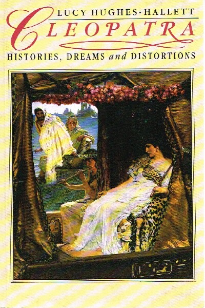 HUGHES-HALLETT, LUCY - Cleopatra: Histories, Dreams and Distortions