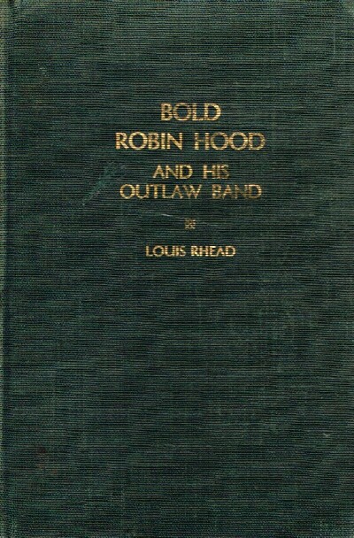 RHEAD, LOUIS - Bold Robin Hood and His Outlaw Band Their Famous Exploits in Sherwood Forest