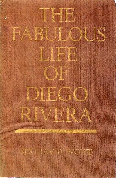 WOLFE, BERTRAM D. - The Fabulous Life of Diego Rivera