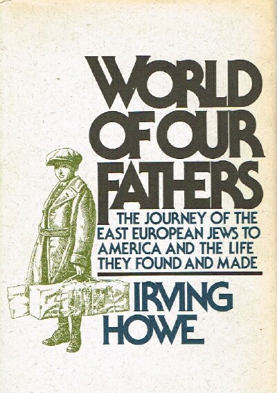 HOWE, IRVING - Word of Our Fathers the Journey of the East European Jews to America and the Life They Found and Made