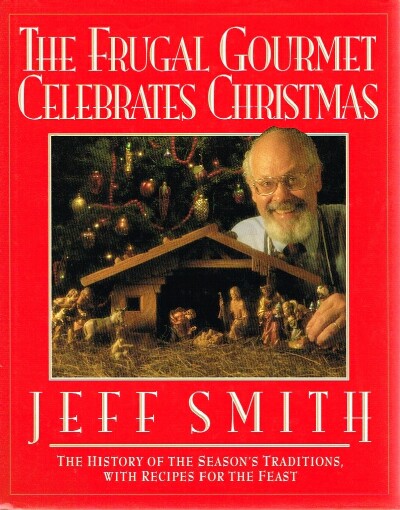SMITH, JEFF - The Frugal Gourmet Celebrates Christmas the History of the Season's Traditions, Wtih Recipes for the Feast