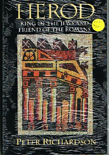 RICHARDSON, PETER - Herod King of the Jews and Friend of the Romans
