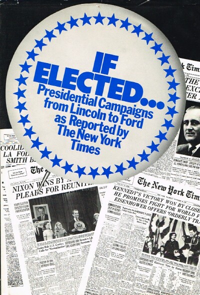 KEYLIN, ARLEEN; EVE NELSON (ED.) - If Elected... : Presidential Campaigns from Lincoln to Ford As Reported by the New York Times