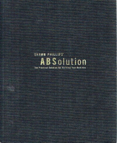 PHILLIPS, SHAWN - Shawn Phillips' Absolution the Practical Solution for Building Your Best Abs