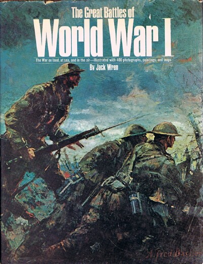 WREN, JACK - The Great Battles of World War I: The War on Land, at Sea, and in the Air - Illustrated with 400 Photographs, Paintings, and Maps