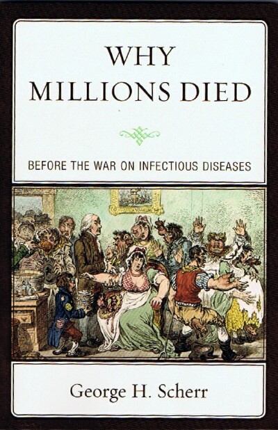 SCHERR, GEORGE H. - Why Millions Died: Before the War on Infectious Diseases