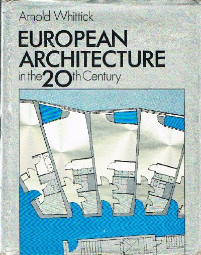WHITTICK, ARNOLD - European Architecture in the Twentieth Century