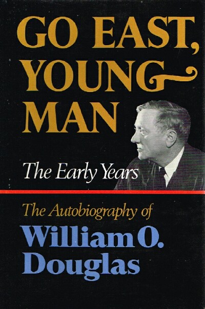 DOUGLAS, WILLIAM O. - Go East, Young Man: The Early Years the Autobiography of William o. Douglas