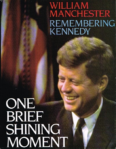 MANCHESTER, WILLIAM - One Brief Shining Moment: Remembering Kennedy