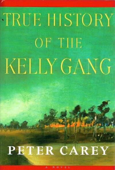 CAREY, PETER - True History of the Kelly Gang