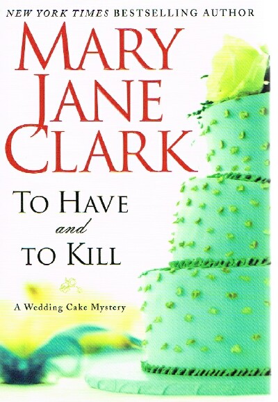 CLARK, MARY JANE - To Have and to Kill: A Wedding Cake Mystery