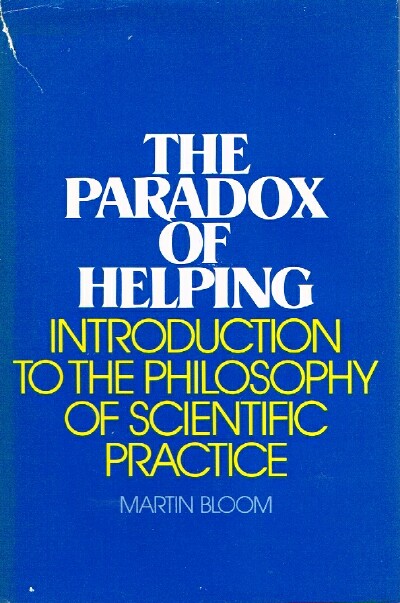 BLOOM, MARTIN - The Paradox of Helping; Introduction to the Philosophy of Scientific Practice