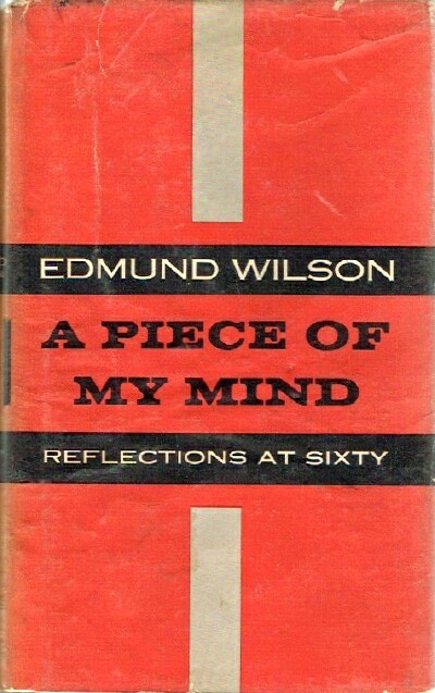 WILSON, EDMUND - A Piece of My Mind: Reflections at Sixty
