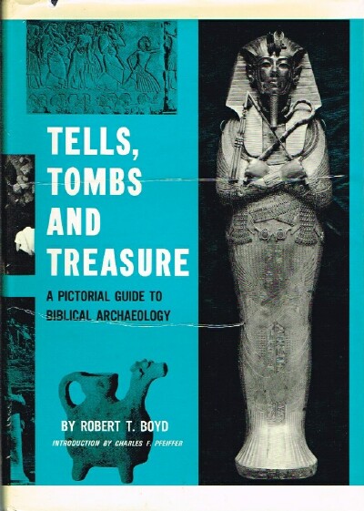 BOYD, ROBERT T. - Tells, Tombs and Treasure: A Pictorial Guide to Biblical Archaeology