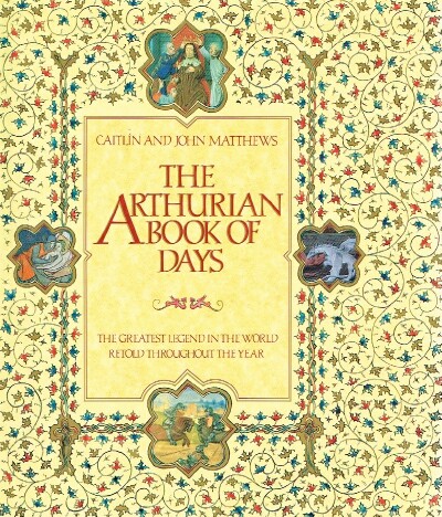 MATTHEWS, CAITLIN & JOHN MATTHEWS - The Arthurian Book of Days the Greatest Legend in the World Retold Throughout the Year