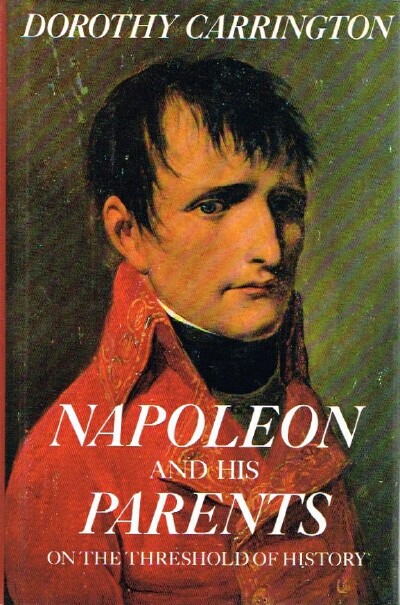 CARRINGTON, DOROTHY - Napoleon and His Parents: On the Threahold of History