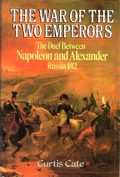 CATE, CURTIS - The War of the Two Emperors: The Duel between Napoleon and Alexander: Russia, 1812