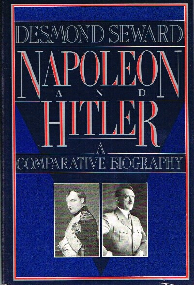 SEWARD, DESMOND - Napoleon and Hitler: A Comparative Biography
