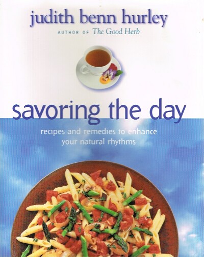 HURLEY, JUDITH B. - Savoring the Day Recipes and Remedies to Enhance Your Natural Rhythms