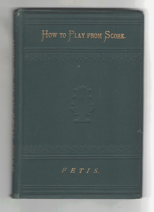 Fetis, F. J. - How to Play From Score: Treatise on Accompaniment From Score on the Organ or Pianoforte [How to Play From Score].