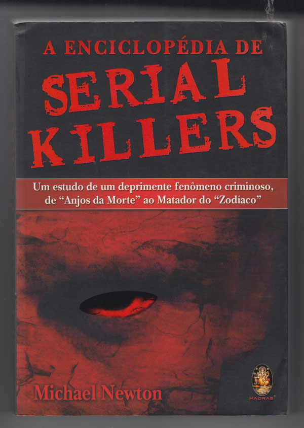 Image for A Enciclopedia De Serial Killers Um Estudo De Um Deprimente Fenomeno Criminoso, De "Anjos De Morte" Ao Matador Do "Zodiaco"