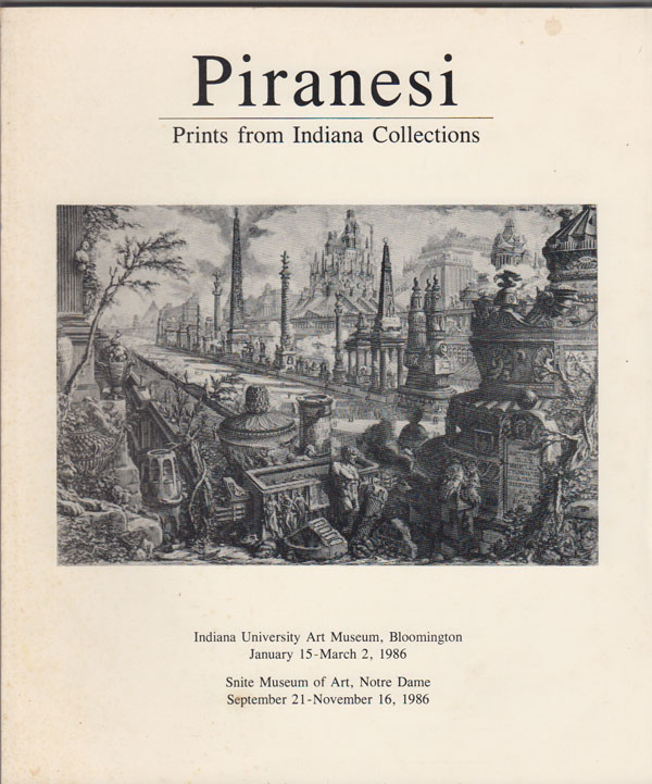 Image for Piranesi: Prints from Indiana Collections. Indiana University Art Museum, Bloomington, January 15-March 2, 1986 ; Snite Museum of Art, Notre Dame, September 21-November 16, 1986