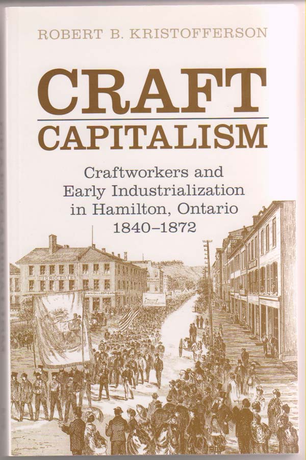 Image for Craft Capitalism:  Craftsworkers and Early Industrialization in Hamilton, Ontario, 1840-1872