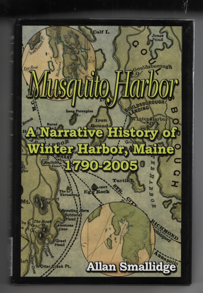 Smallidge, Allan - Musquito Harbor: A Narrative History of Winter Harbor, Maine, 1790- 2005.