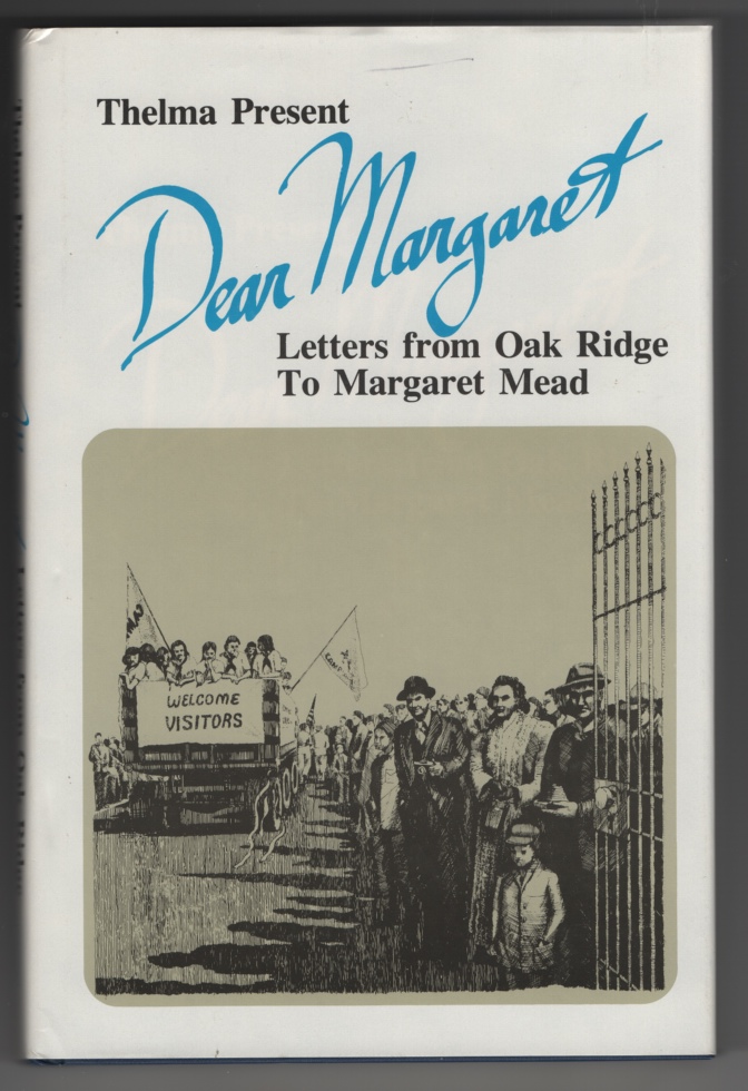 Present, Thelma - Dear Margaret: Letters From Oak Ridge to Margaret Mead.