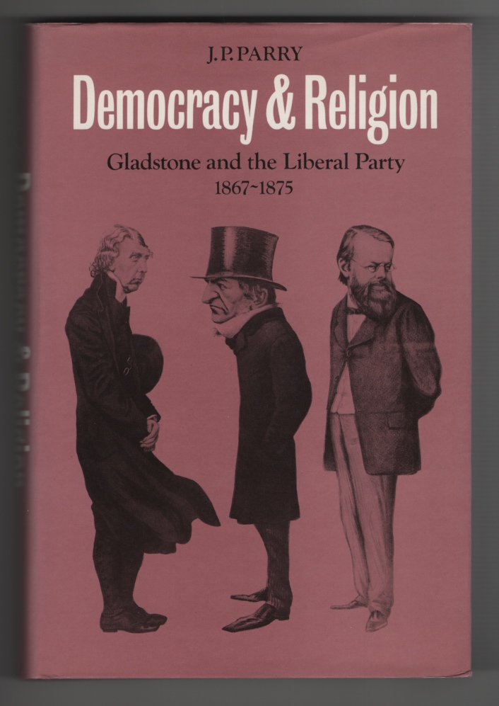 Parry, J. P. - Democracy and Religion Gladstone and the Liberal Party 1867- 1875.